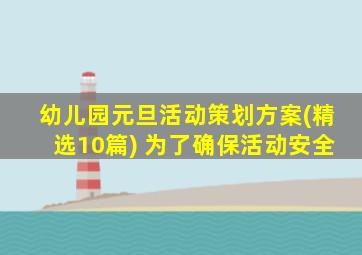 幼儿园元旦活动策划方案(精选10篇) 为了确保活动安全